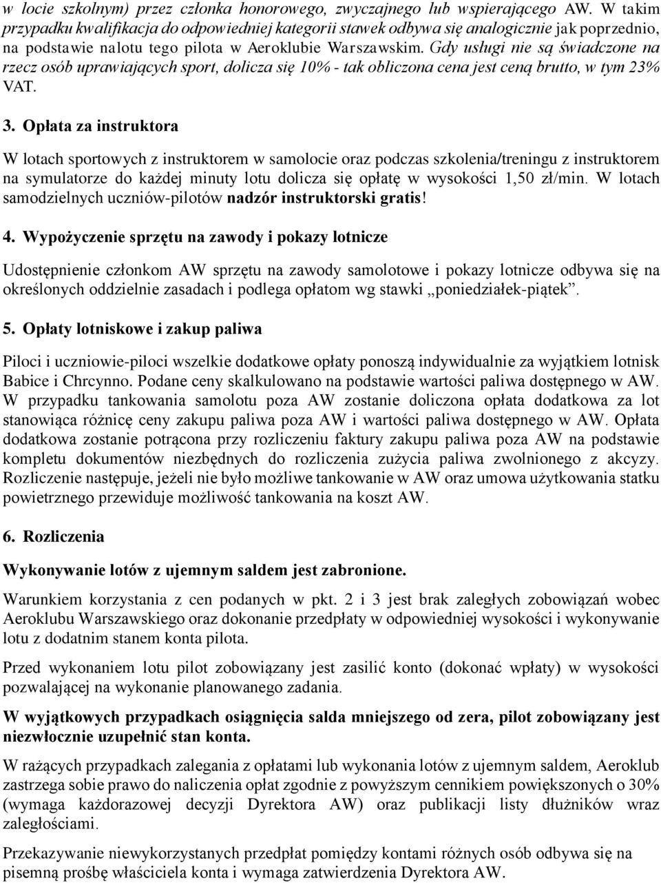 Gdy usługi nie są świadczone na rzecz osób uprawiających sport, dolicza się 10% - tak obliczona cena jest ceną brutto, w tym 23% VAT. 3.