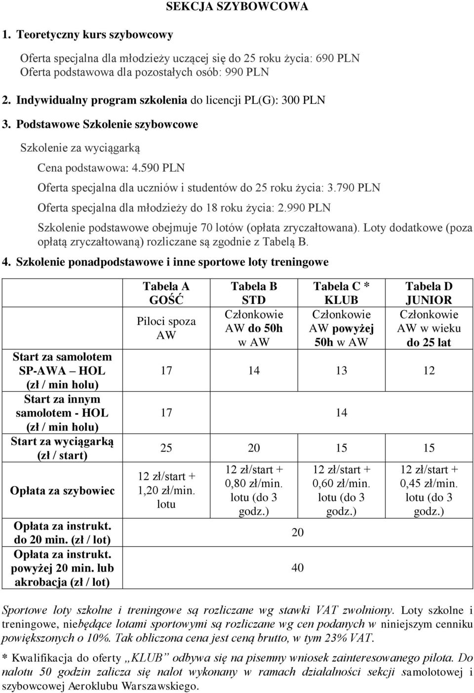 590 PLN Oferta specjalna dla uczniów i studentów do 25 roku życia: 3.790 PLN Oferta specjalna dla młodzieży do 18 roku życia: 2.990 PLN Szkolenie podstawowe obejmuje 70 lotów (opłata zryczałtowana).