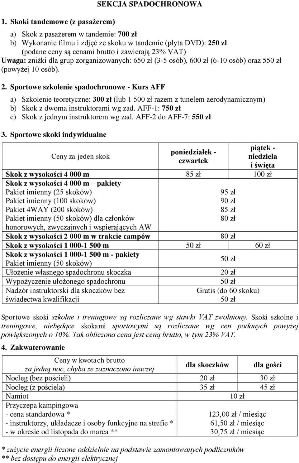 AFF-1: 750 zł c) Skok z jednym instruktorem wg zad. AFF-2 do AFF-7: 550 zł 3.