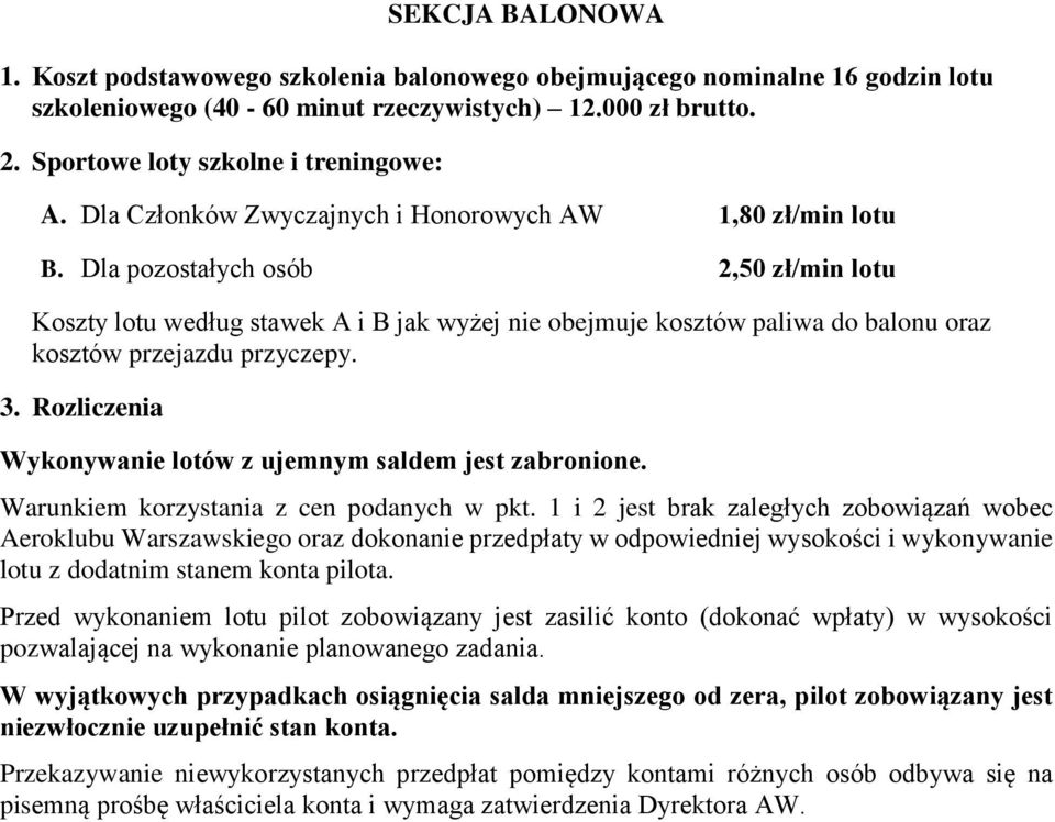 Dla pozostałych osób 2,50 zł/min lotu Koszty lotu według stawek A i B jak wyżej nie obejmuje kosztów paliwa do balonu oraz kosztów przejazdu przyczepy. 3.