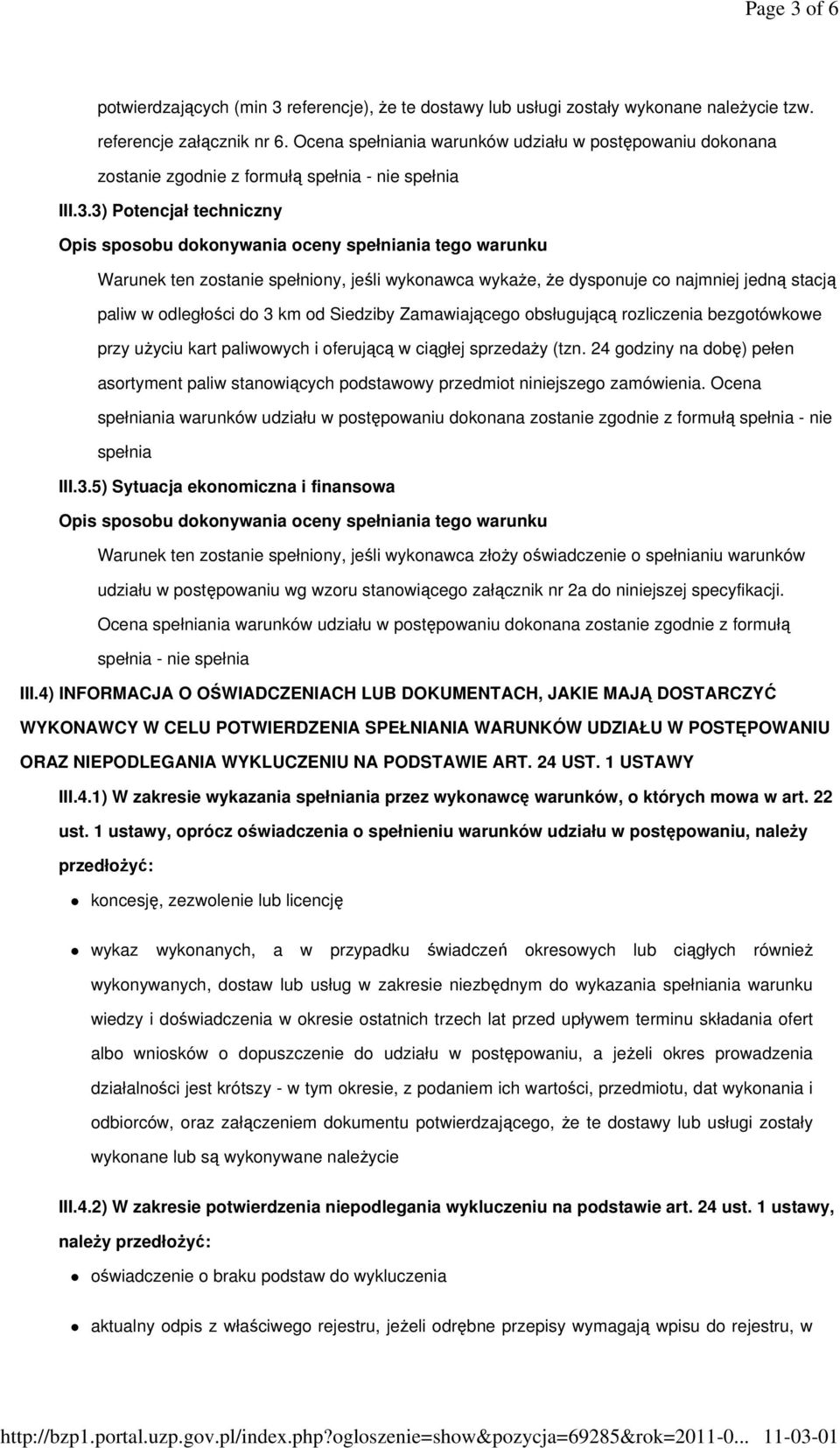 3) Potencjał techniczny Warunek ten zostanie spełniony, jeśli wykonawca wykaŝe, Ŝe dysponuje co najmniej jedną stacją paliw w odległości do 3 km od Siedziby Zamawiającego obsługującą rozliczenia