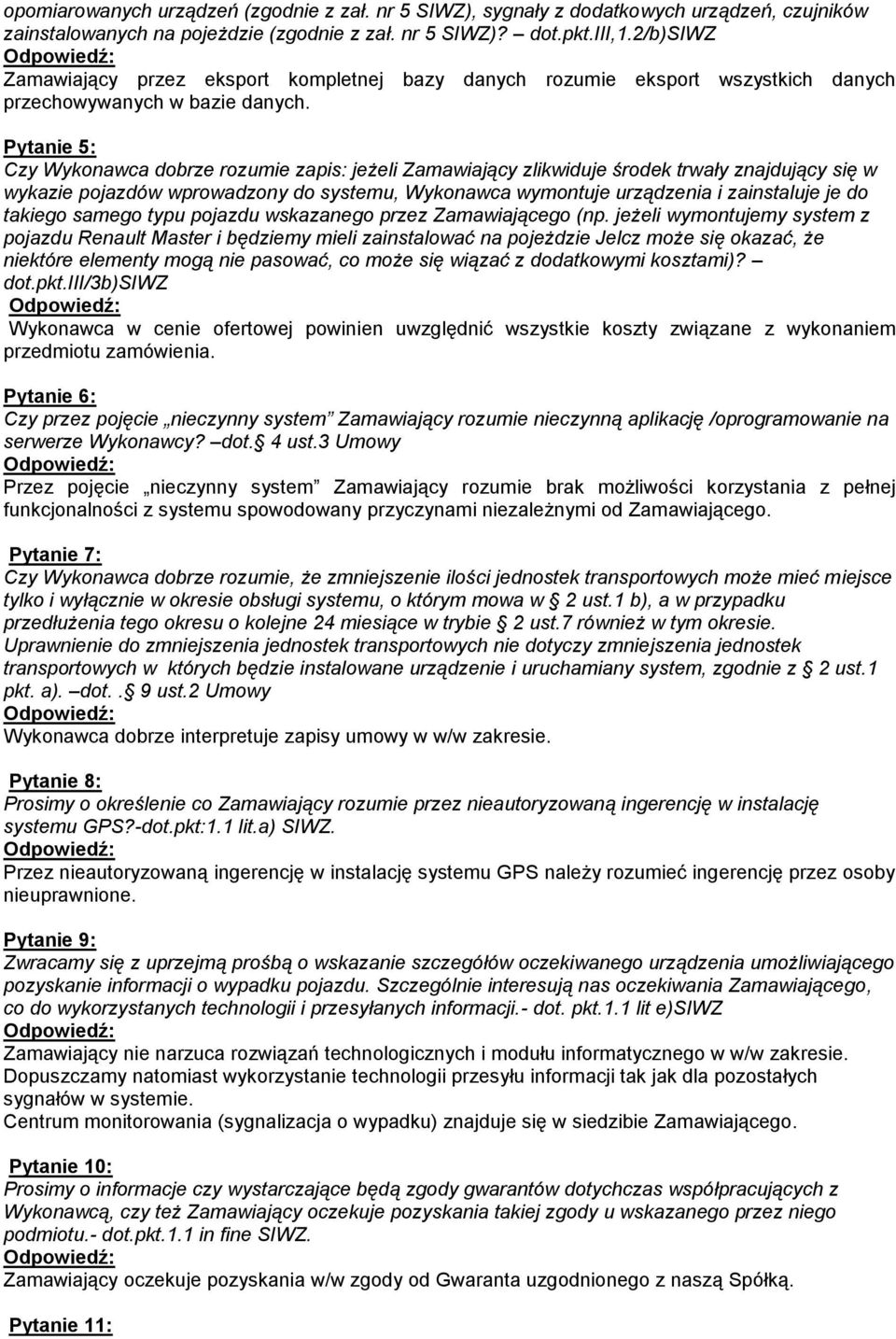 Pytanie 5: Czy Wykonawca dobrze rozumie zapis: jeżeli Zamawiający zlikwiduje środek trwały znajdujący się w wykazie pojazdów wprowadzony do systemu, Wykonawca wymontuje urządzenia i zainstaluje je do