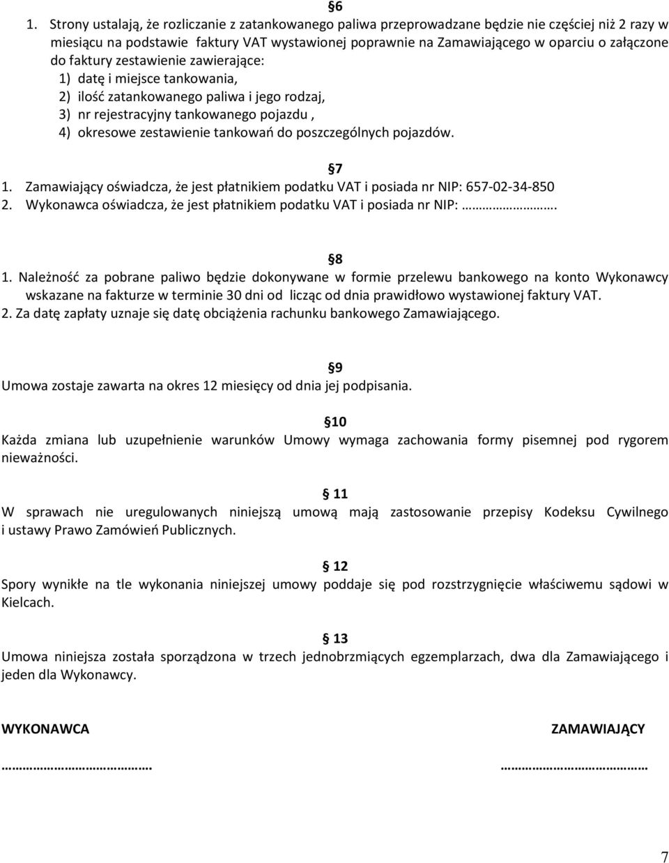 poszczególnych pojazdów. 7 1. Zamawiający oświadcza, że jest płatnikiem podatku VAT i posiada nr NIP: 657-02-34-850 2. Wykonawca oświadcza, że jest płatnikiem podatku VAT i posiada nr NIP:. 8 1.