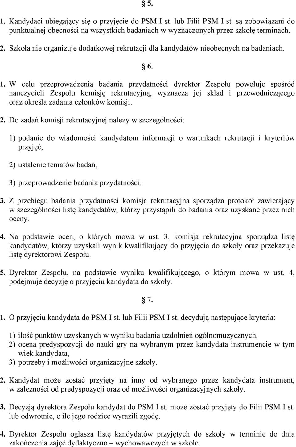 W celu przeprowadzenia badania przydatności dyrektor Zespołu powołuje spośród nauczycieli Zespołu komisję rekrutacyjną, wyznacza jej skład i przewodniczącego oraz określa zadania członków komisji. 2.