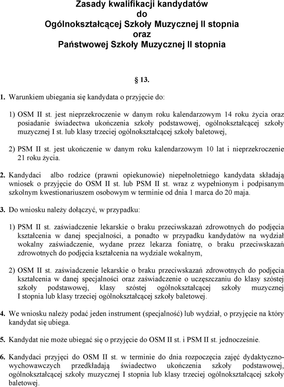 lub klasy trzeciej ogólnokształcącej szkoły baletowej, 2) PSM II st. jest ukończenie w danym roku kalendarzowym 10 lat i nieprzekroczenie 21 roku życia. 2. Kandydaci albo rodzice (prawni opiekunowie) niepełnoletniego kandydata składają wniosek o przyjęcie do OSM II st.