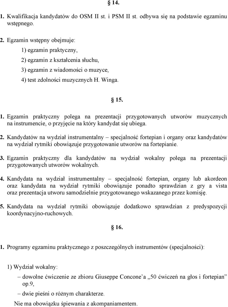 2. Kandydatów na wydział instrumentalny specjalność fortepian i organy oraz kandydatów na wydział rytmiki obowiązuje przygotowanie utworów na fortepianie. 3.