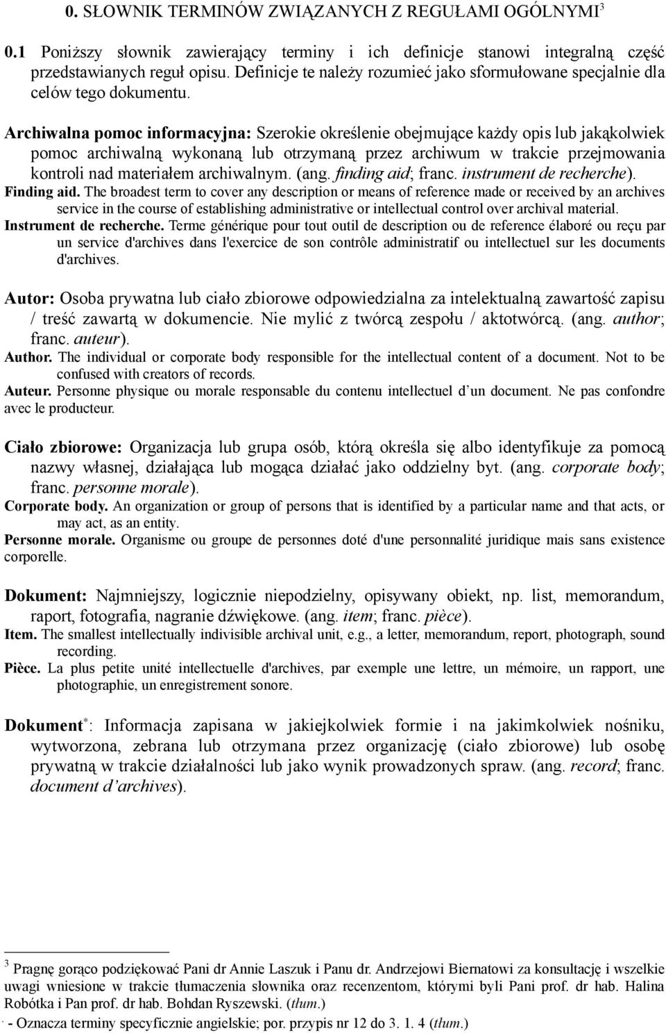 Archiwalna pomoc informacyjna: Szerokie określenie obejmujące każdy opis lub jakąkolwiek pomoc archiwalną wykonaną lub otrzymaną przez archiwum w trakcie przejmowania kontroli nad materiałem