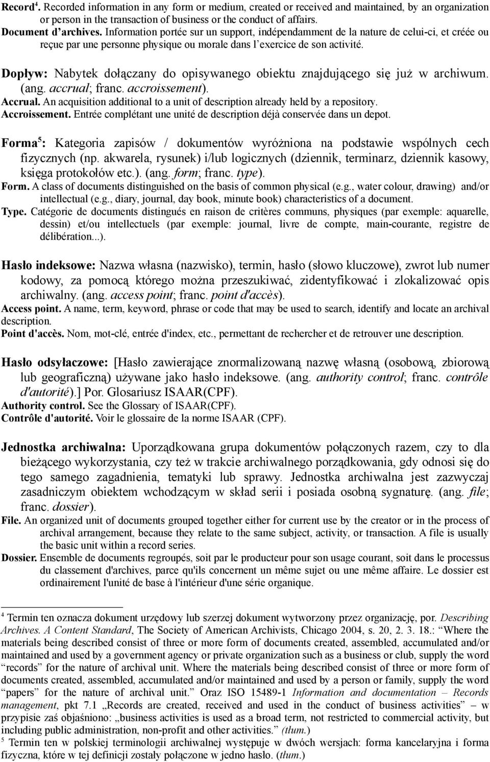 Dopływ: Nabytek dołączany do opisywanego obiektu znajdującego się już w archiwum. (ang. accrual; franc. accroissement). Accrual.