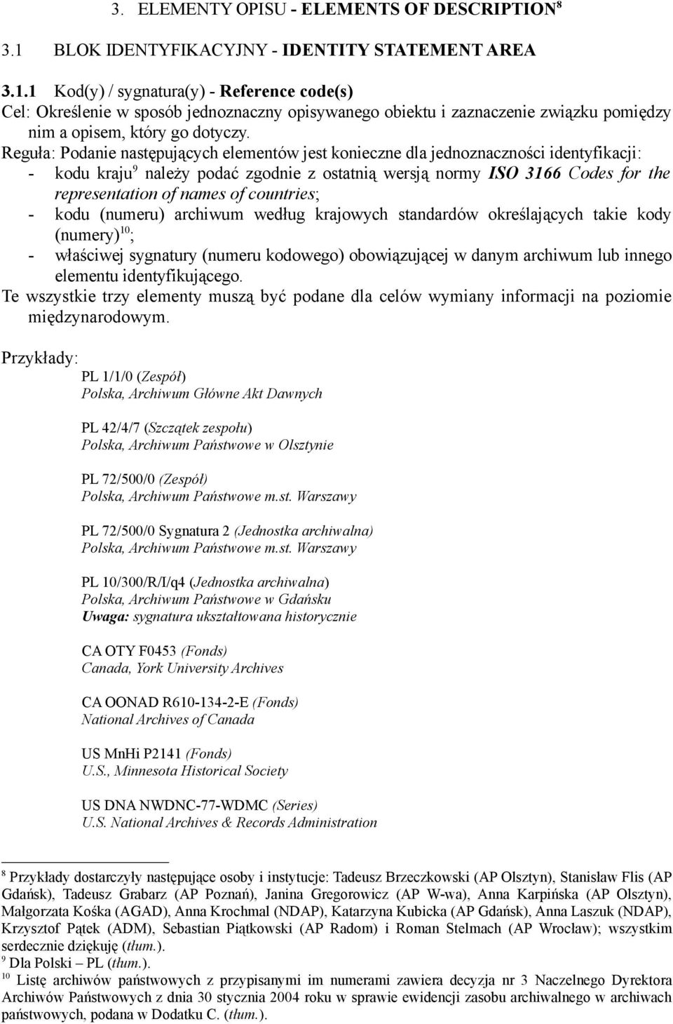 1 Kod(y) / sygnatura(y) - Reference code(s) Cel: Określenie w sposób jednoznaczny opisywanego obiektu i zaznaczenie związku pomiędzy nim a opisem, który go dotyczy.