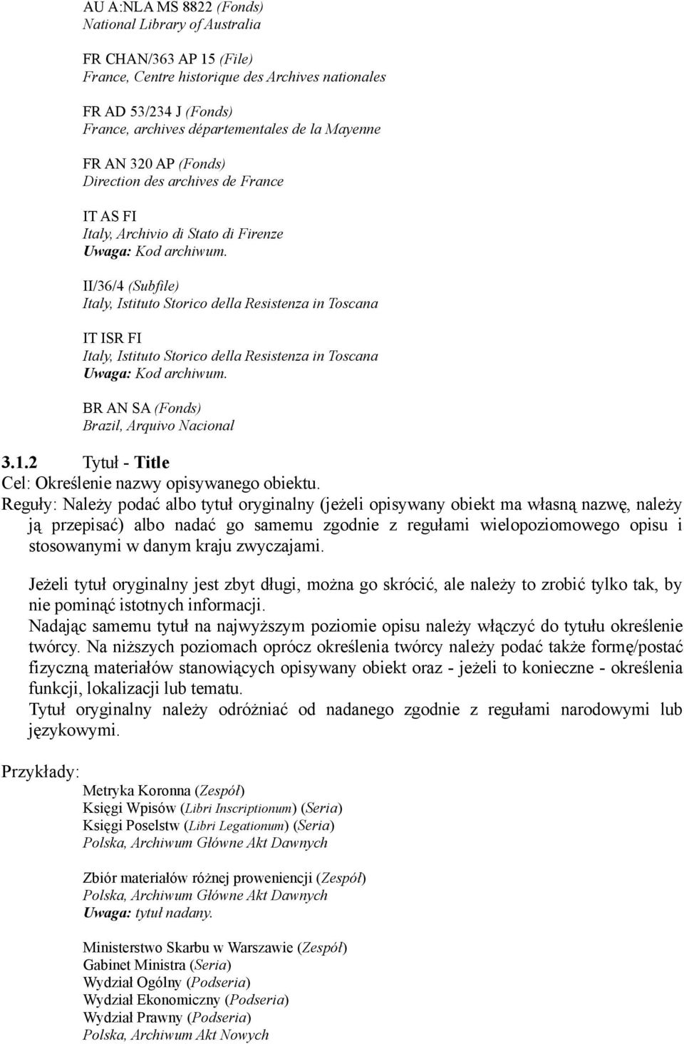 II/36/4 (Subfile) Italy, Istituto Storico della Resistenza in Toscana IT ISR FI Italy, Istituto Storico della Resistenza in Toscana Uwaga: Kod archiwum. BR AN SA (Fonds) Brazil, Arquivo Nacional 3.1.