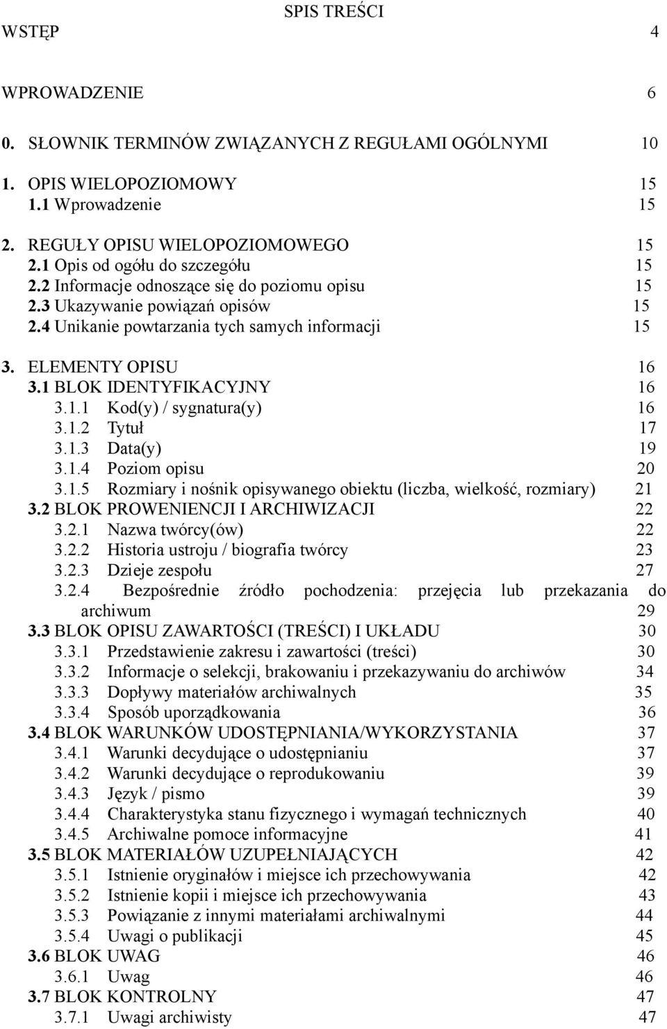 1 BLOK IDENTYFIKACYJNY 16 3.1.1 Kod(y) / sygnatura(y) 16 3.1.2 Tytuł 17 3.1.3 Data(y) 19 3.1.4 Poziom opisu 20 3.1.5 Rozmiary i nośnik opisywanego obiektu (liczba, wielkość, rozmiary) 21 3.