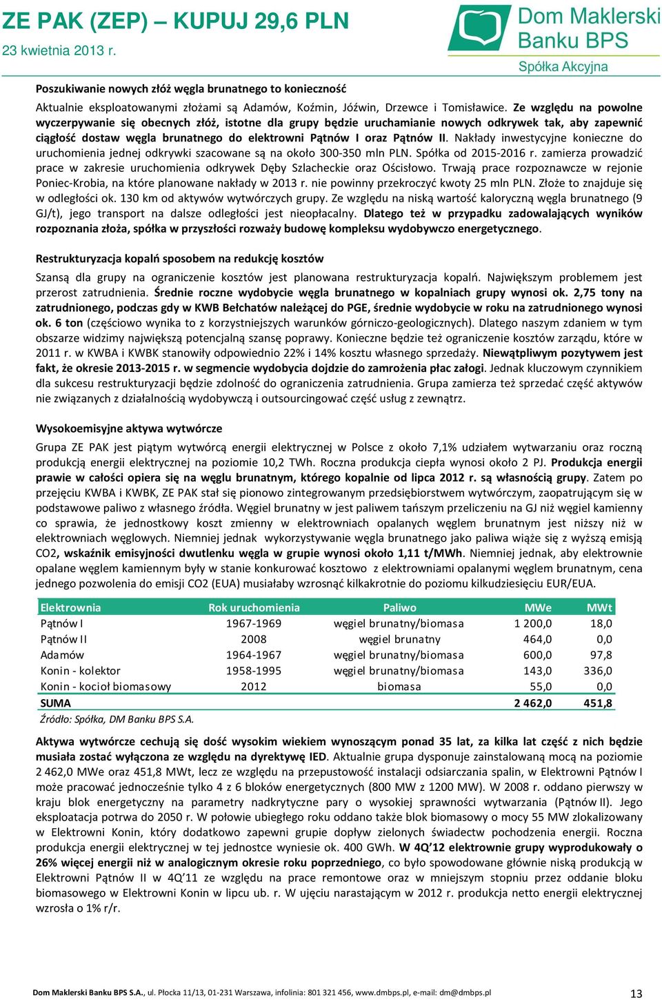 Nakłady inwestycyjne konieczne do uruchomienia jednej odkrywki szacowane są na około 300-350 mln PLN. Spółka od 2015-2016 r.