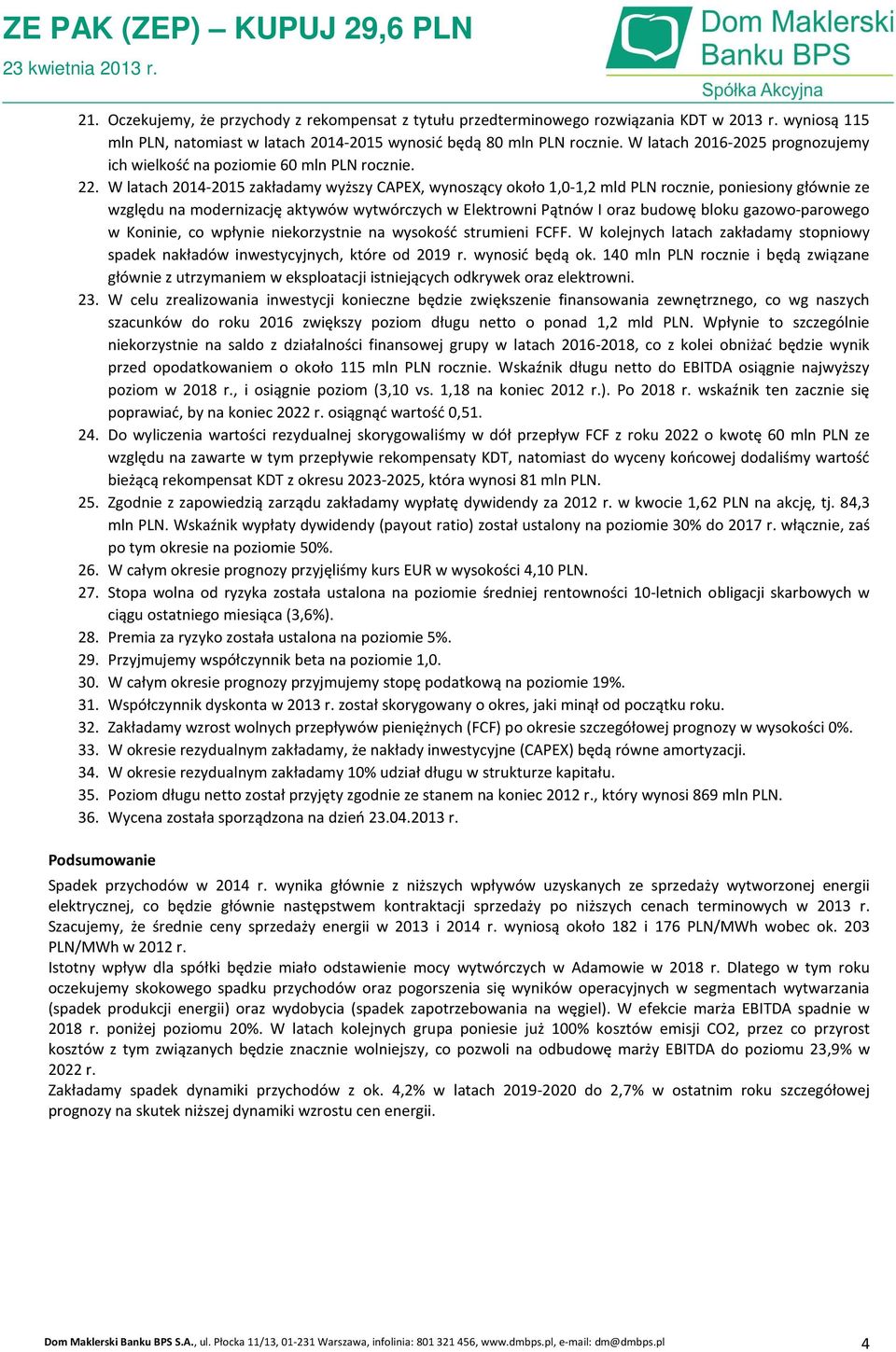 W latach 2014-2015 zakładamy wyższy CAPEX, wynoszący około 1,0-1,2 mld PLN rocznie, poniesiony głównie ze względu na modernizację aktywów wytwórczych w Elektrowni Pątnów I oraz budowę bloku