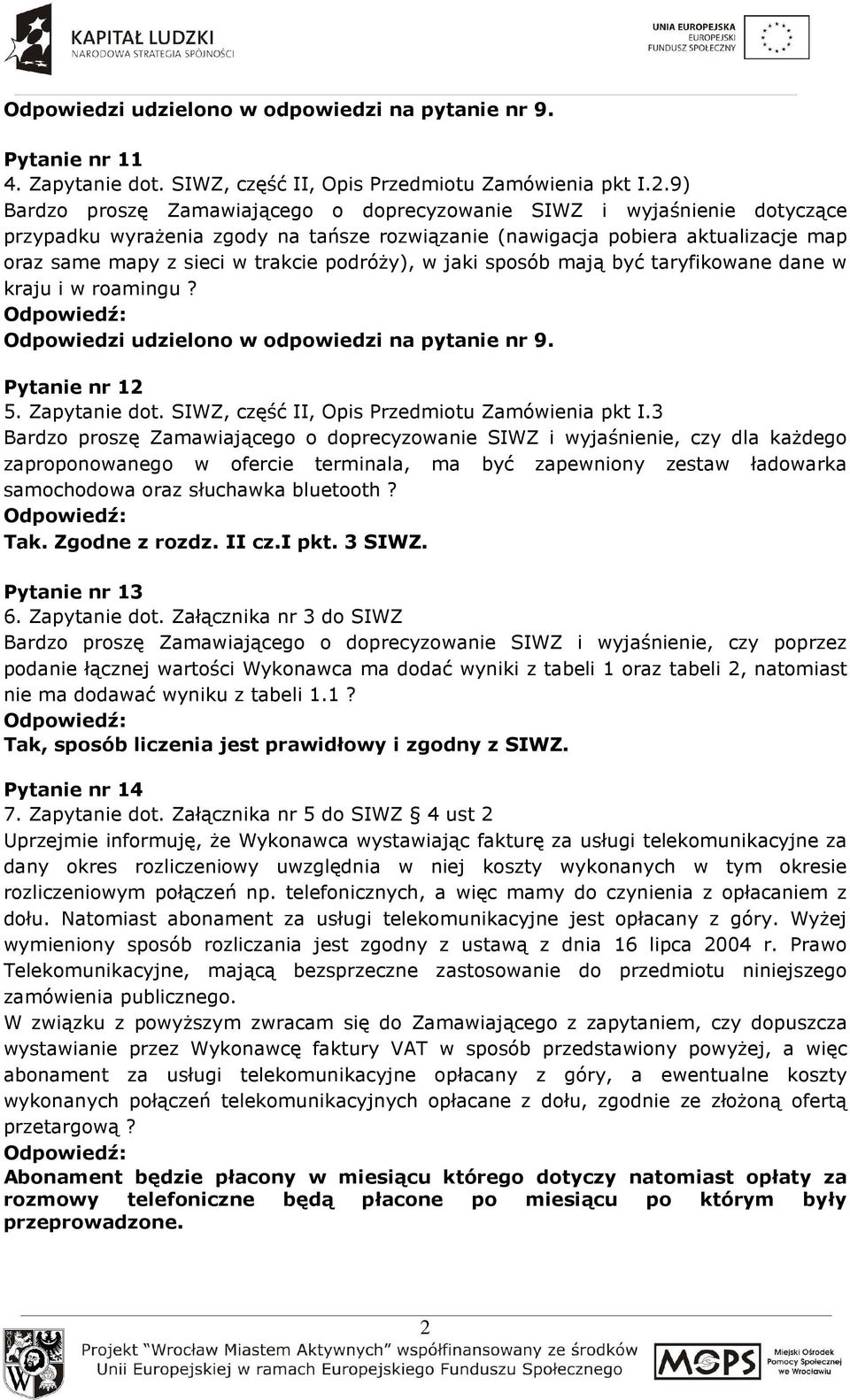 podróŝy), w jaki sposób mają być taryfikowane dane w kraju i w roamingu? Odpowiedzi udzielono w odpowiedzi na pytanie nr 9. Pytanie nr 12 5. Zapytanie dot.