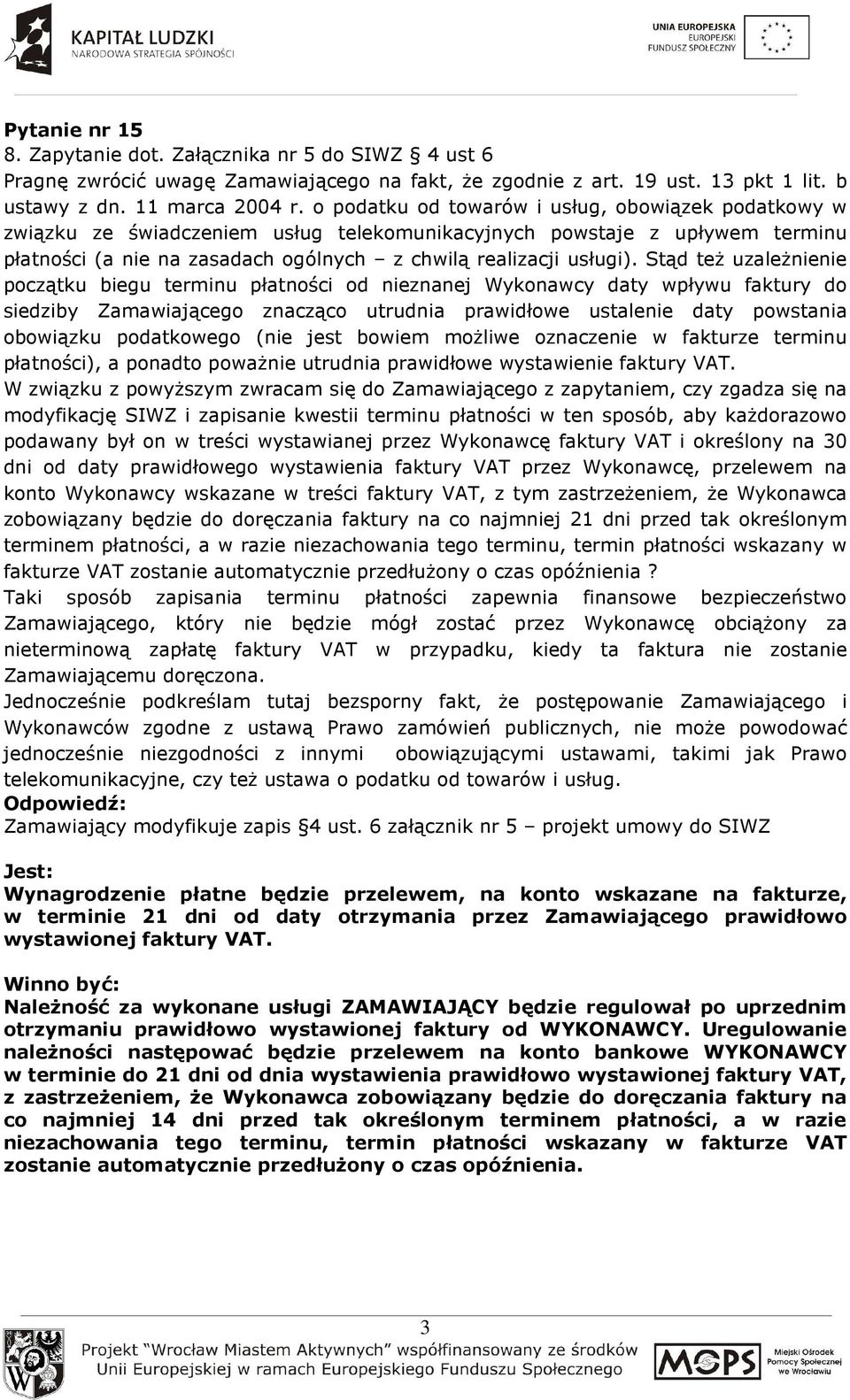 Stąd teŝ uzaleŝnienie początku biegu terminu płatności od nieznanej Wykonawcy daty wpływu faktury do siedziby Zamawiającego znacząco utrudnia prawidłowe ustalenie daty powstania obowiązku podatkowego