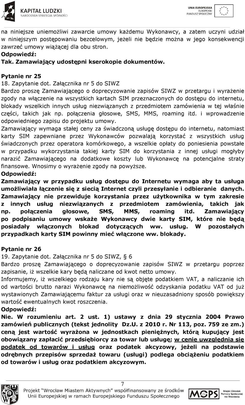 Załącznika nr 5 do SIWZ Bardzo proszę Zamawiającego o doprecyzowanie zapisów SIWZ w przetargu i wyraŝenie zgody na włączenie na wszystkich kartach SIM przeznaczonych do dostępu do internetu, blokady