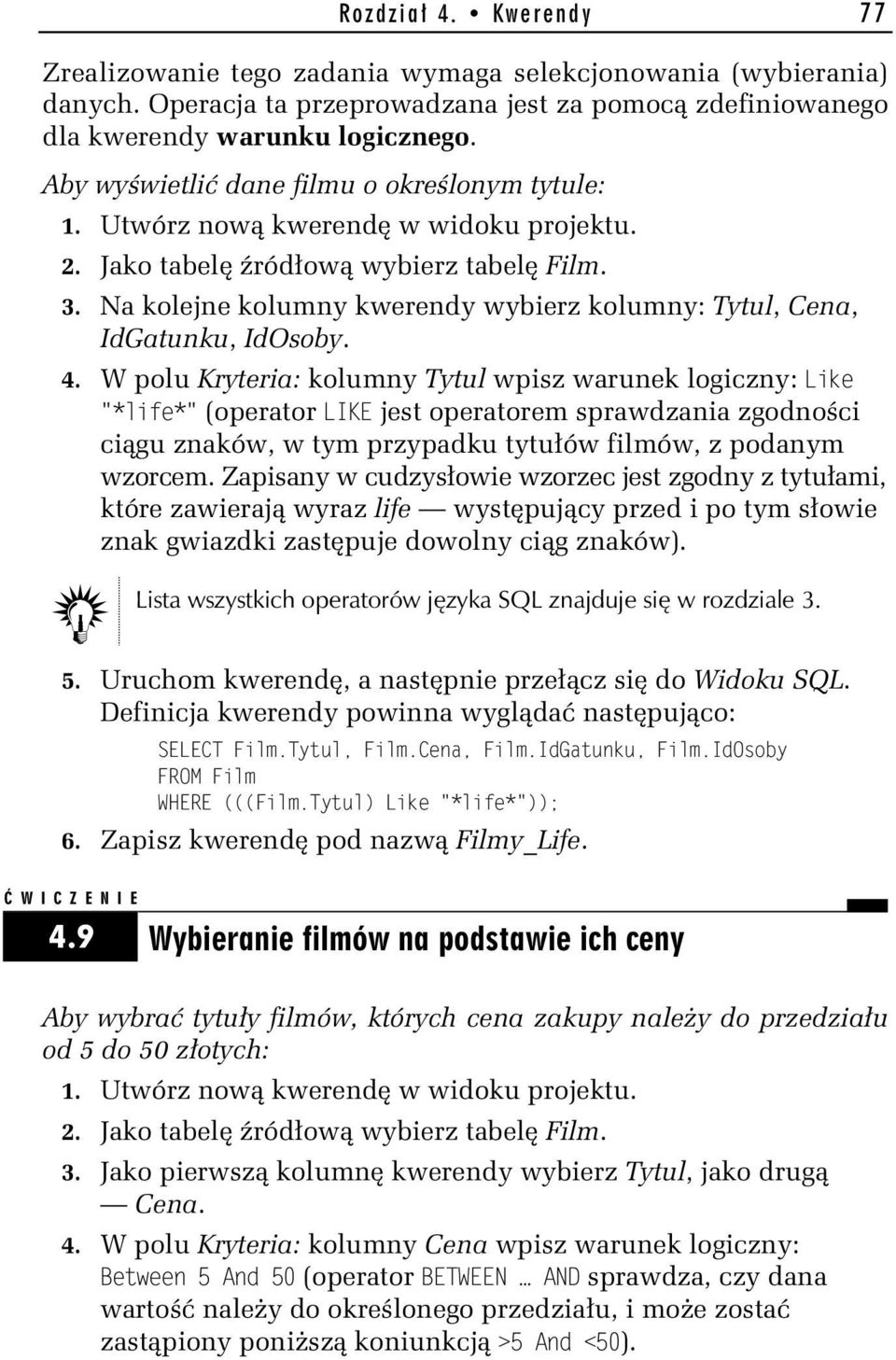 W polu Kryteria: kolumny Tytul wpisz warunek logiczny: Like "*life*" (operator LIKE jest operatorem sprawdzania zgodności ciągu znaków, w tym przypadku tytułów filmów, z podanym wzorcem.