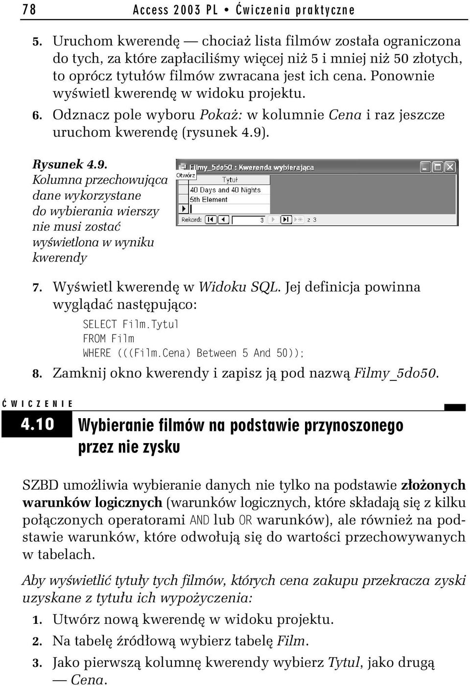 Ponownie wyświetl kwerendę w widoku projektu. 6. Odznacz pole wyboru Pokaż: w kolumnie Cena i raz jeszcze uruchom kwerendę (rysunek 4.9)