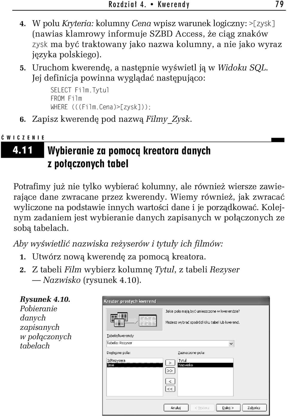 Uruchom kwerendę, a następnie wyświetl ją w Widoku SQL. Jej definicja powinna wyglądać następująco: SELECT Film.Tytul FROM Film WHERE (((Film.Cena)>[zysk])); 6. Zapisz kwerendę pod nazwą Filmy_Zysk.