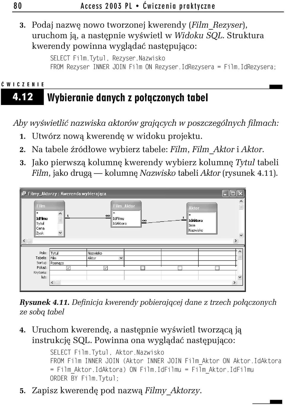 12 Wybieranie danych z połączonych tabel Aby wyświetlić nazwiska aktorów grających w poszczególnych filmach: 2. Na tabele źródłowe wybierz tabele: Film, Film_Aktor i Aktor. 3.