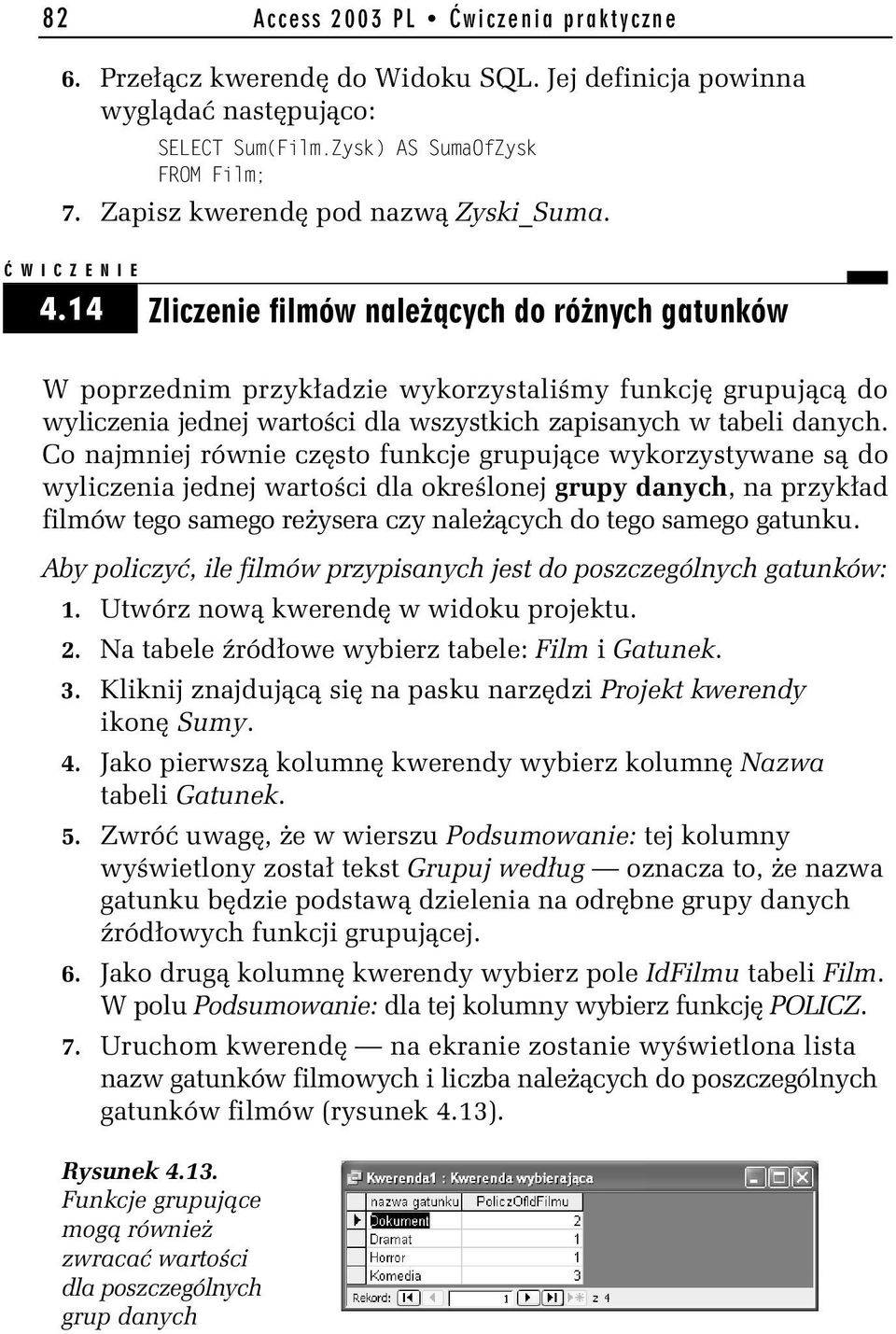 14 Zliczenie filmów należących do różnych gatunków W poprzednim przykładzie wykorzystaliśmy funkcję grupującą do wyliczenia jednej wartości dla wszystkich zapisanych w tabeli danych.