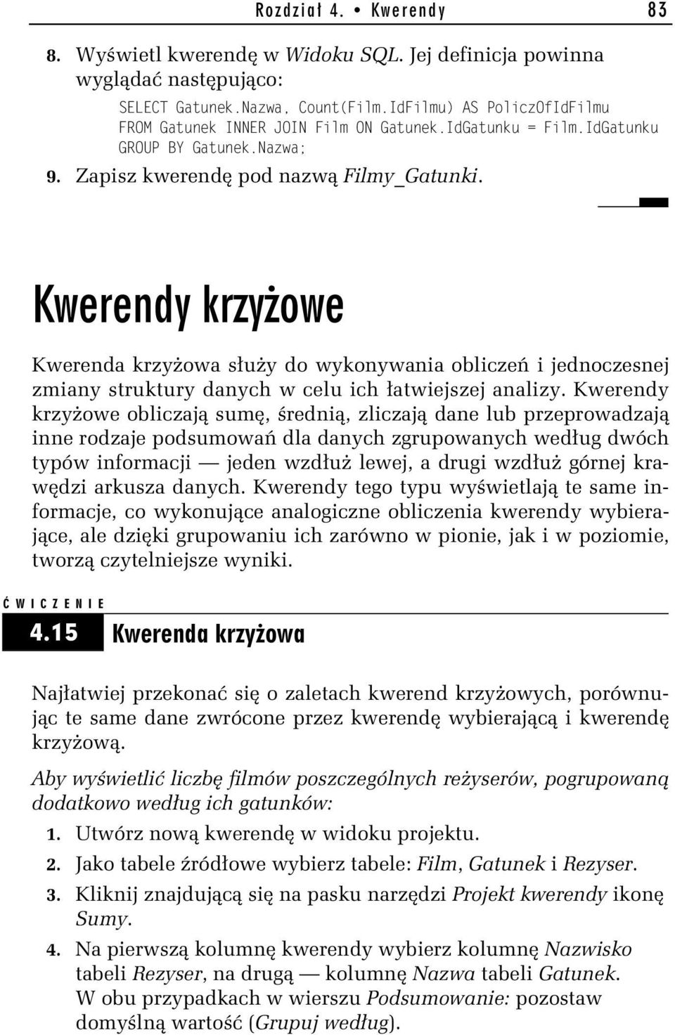 Kwerenda krzyżowa służy do wykonywania obliczeń i jednoczesnej zmiany struktury danych w celu ich łatwiejszej analizy.