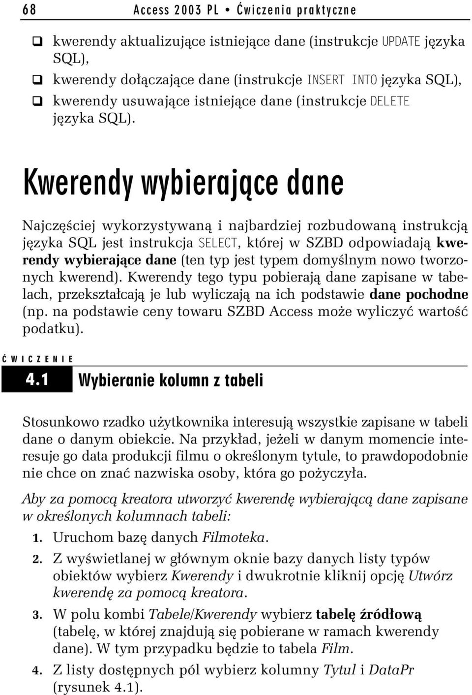 Najczęściej wykorzystywaną i najbardziej rozbudowaną instrukcją języka SQL jest instrukcja SELECT, której w SZBD odpowiadają kwerendy wybierające dane (ten typ jest typem domyślnym nowo tworzonych