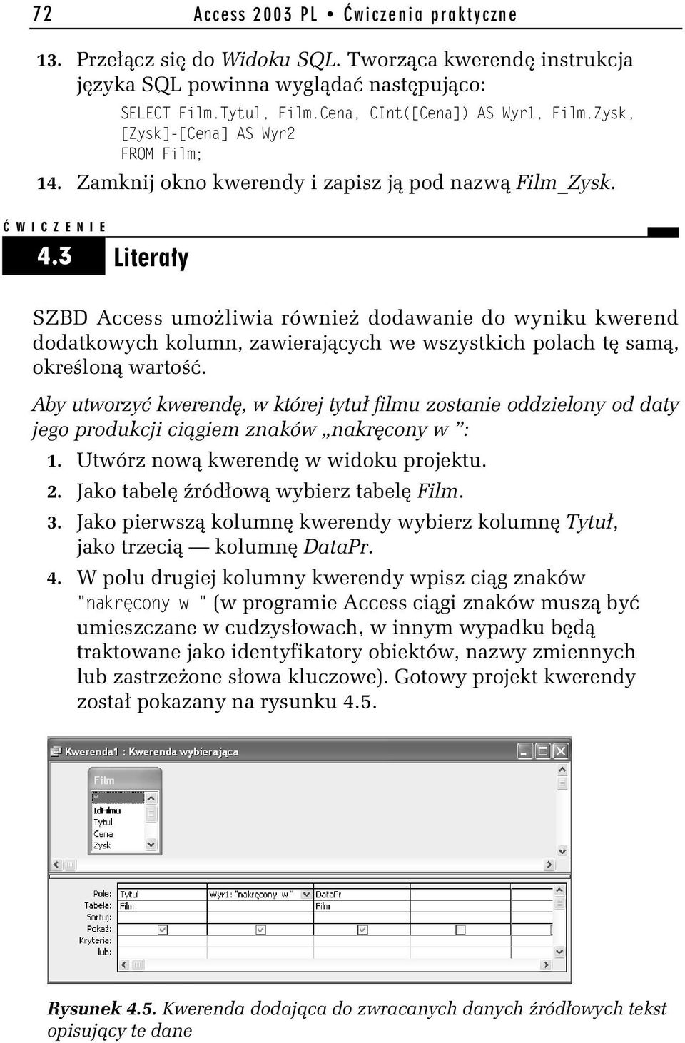 3 Literały SZBD Access umożliwia również dodawanie do wyniku kwerend dodatkowych kolumn, zawierających we wszystkich polach tę samą, określoną wartość.