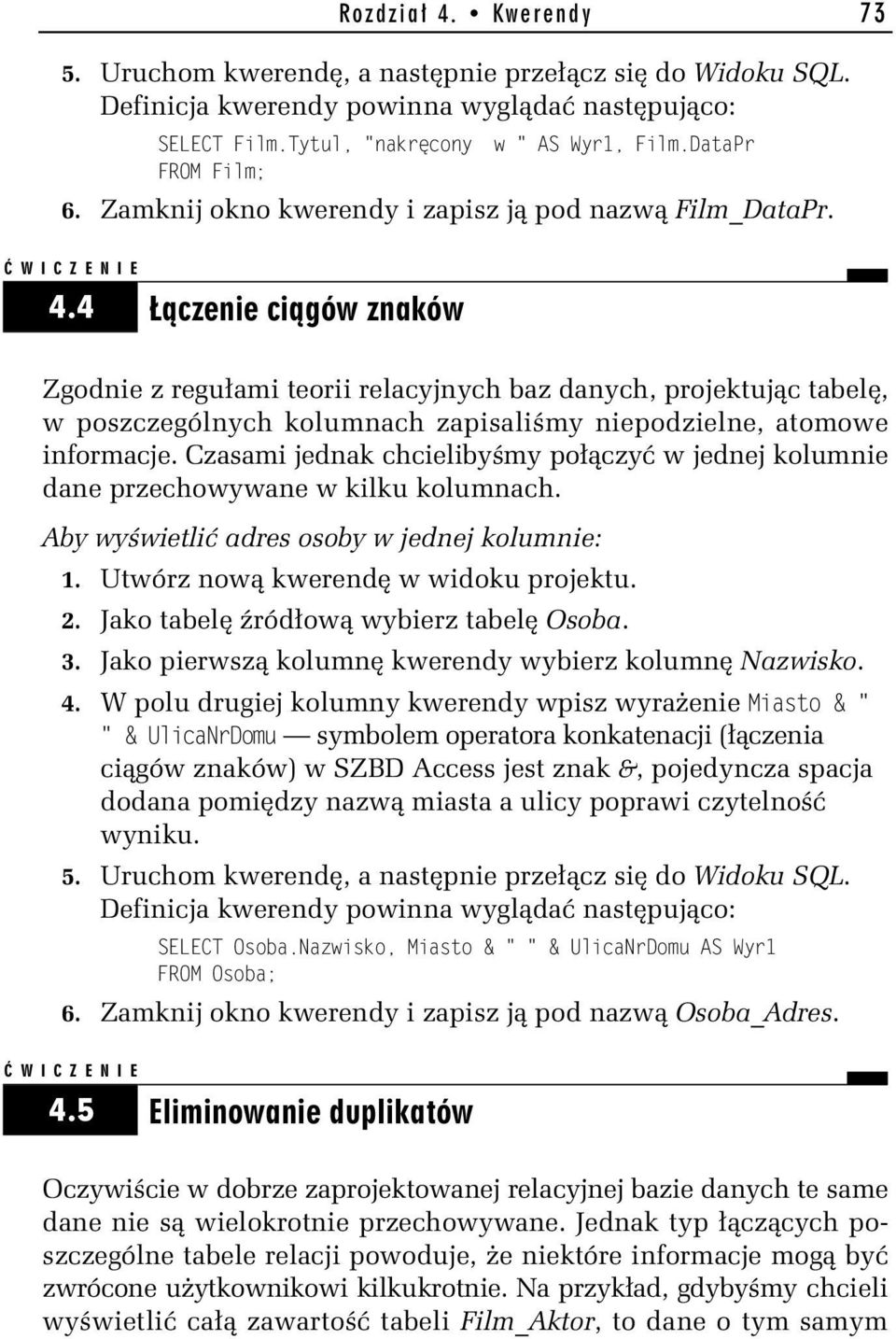 4 Łączenie ciągów znaków Zgodnie z regułami teorii relacyjnych baz danych, projektując tabelę, w poszczególnych kolumnach zapisaliśmy niepodzielne, atomowe informacje.