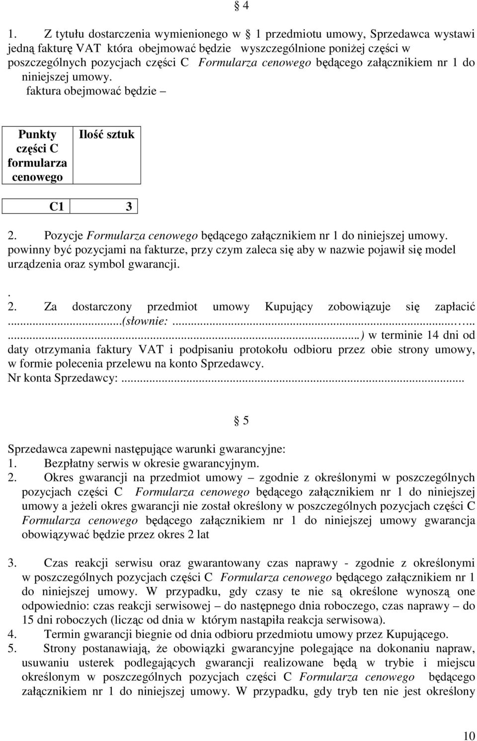 Pozycje Formularza cenowego będącego załącznikiem nr 1 do niniejszej umowy. powinny być pozycjami na fakturze, przy czym zaleca się aby w nazwie pojawił się model urządzenia oraz symbol gwarancji.. 2.