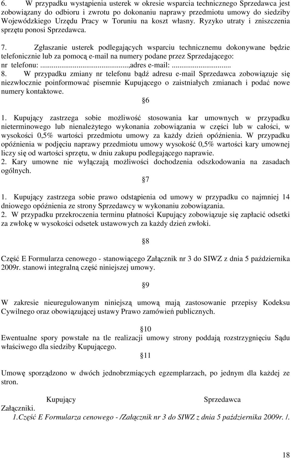 Zgłaszanie usterek podlegających wsparciu technicznemu dokonywane będzie telefonicznie lub za pomocą e-mail na numery podane przez Sprzedającego: nr telefonu:...,adres e-mail:... 8.