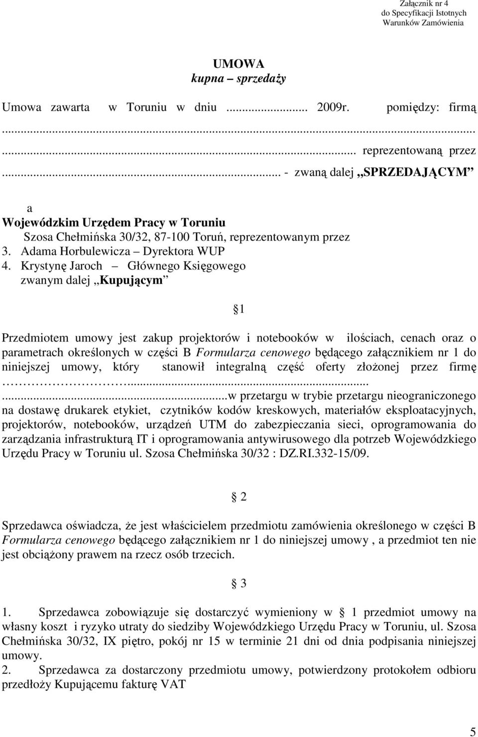 Krystynę Jaroch Głównego Księgowego zwanym dalej Kupującym 1 Przedmiotem umowy jest zakup projektorów i notebooków w ilościach, cenach oraz o parametrach określonych w części B Formularza cenowego