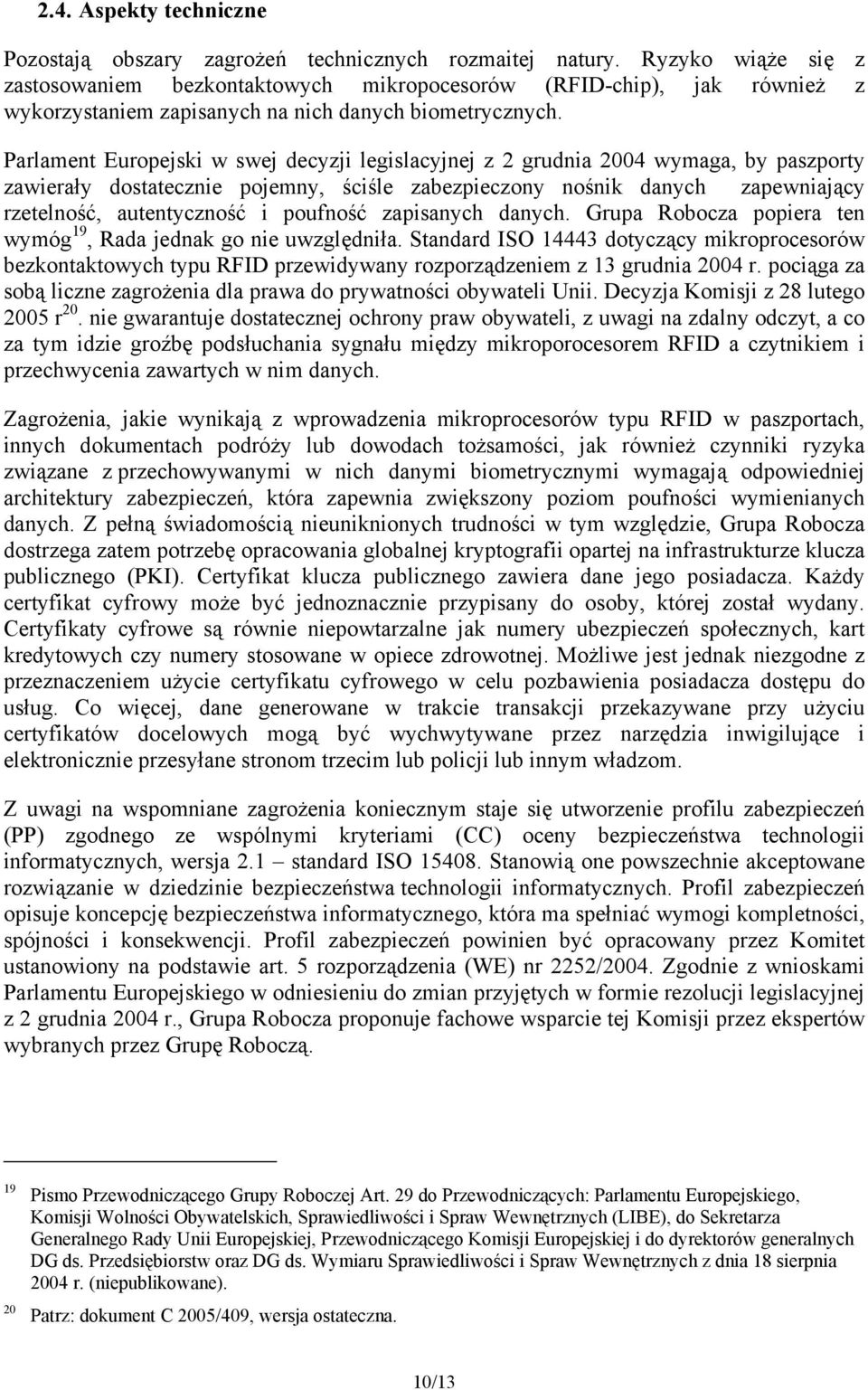 Parlament Europejski w swej decyzji legislacyjnej z 2 grudnia 2004 wymaga, by paszporty zawierały dostatecznie pojemny, ściśle zabezpieczony nośnik danych zapewniający rzetelność, autentyczność i