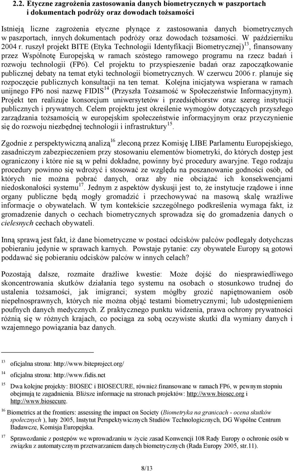 ruszył projekt BITE (Etyka Technologii Identyfikacji Biometrycznej) 13, finansowany przez Wspólnotę Europejską w ramach szóstego ramowego programu na rzecz badań i rozwoju technologii (FP6).