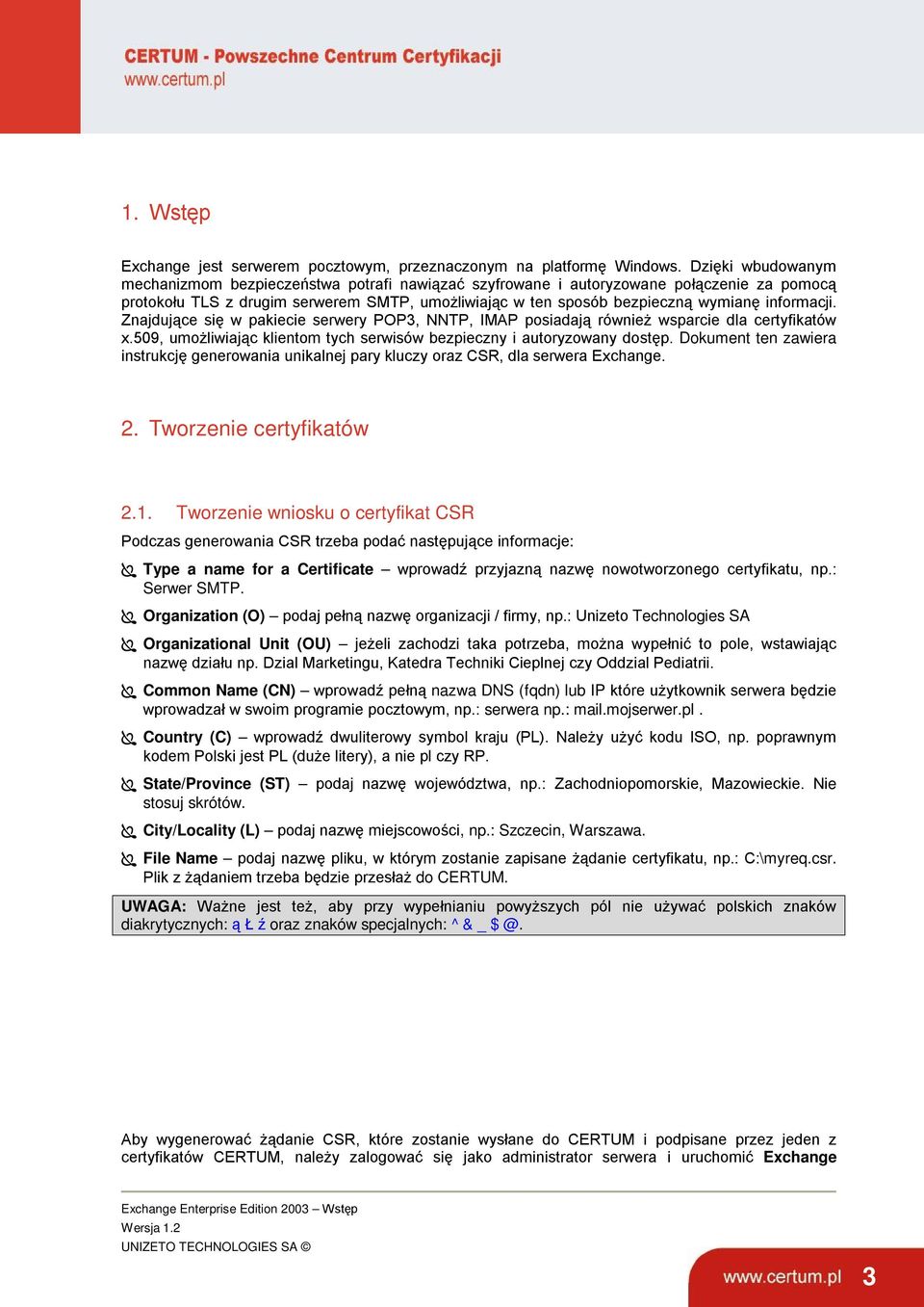 informacji. Znajdujące się w pakiecie serwery POP3, NNTP, IMAP posiadają również wsparcie dla certyfikatów x.509, umożliwiając klientom tych serwisów bezpieczny i autoryzowany dostęp.