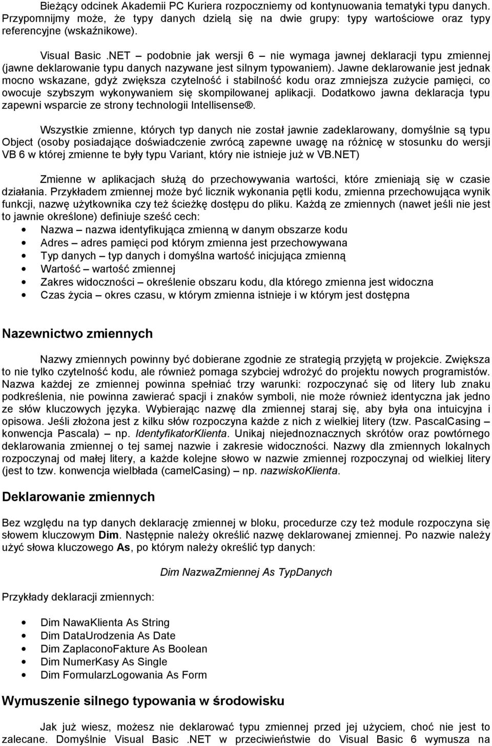 NET podobnie jak wersji 6 nie wymaga jawnej deklaracji typu zmiennej (jawne deklarowanie typu danych nazywane jest silnym typowaniem).