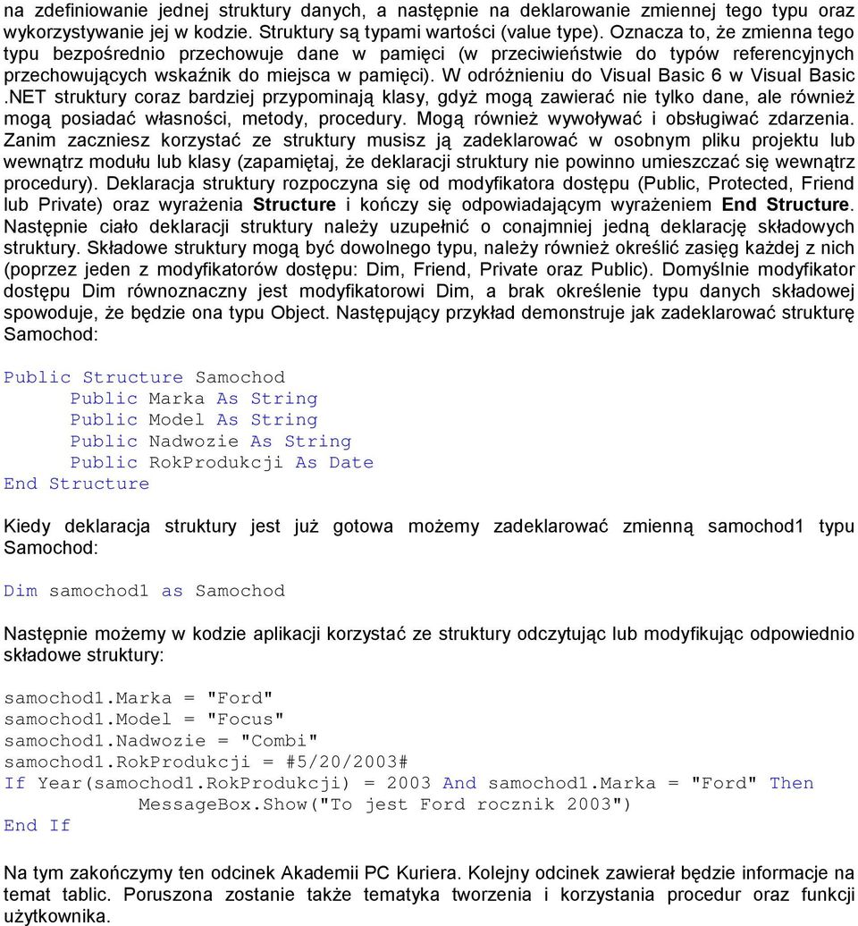 W odróżnieniu do Visual Basic 6 w Visual Basic.NET struktury coraz bardziej przypominają klasy, gdyż mogą zawierać nie tylko dane, ale również mogą posiadać własności, metody, procedury.