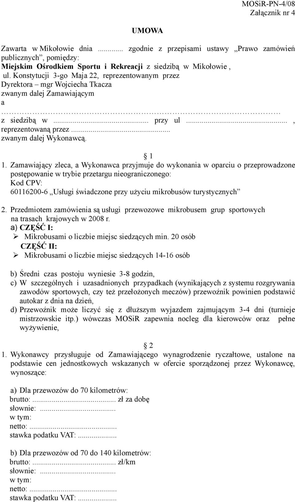 Zamawiający zleca, a Wykonawca przyjmuje do wykonania w oparciu o przeprowadzone postępowanie w trybie przetargu nieograniczonego: Kod CPV: 60116200-6 Usługi świadczone przy użyciu mikrobusów