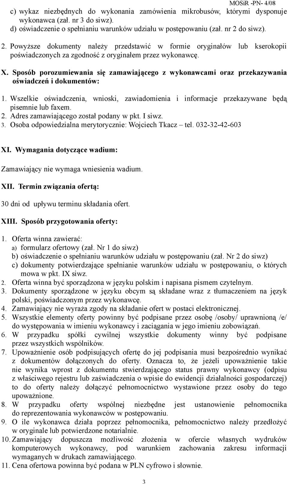 Sposób porozumiewania się zamawiającego z wykonawcami oraz przekazywania oświadczeń i dokumentów: 1. Wszelkie oświadczenia, wnioski, zawiadomienia i informacje przekazywane będą pisemnie lub faxem. 2.