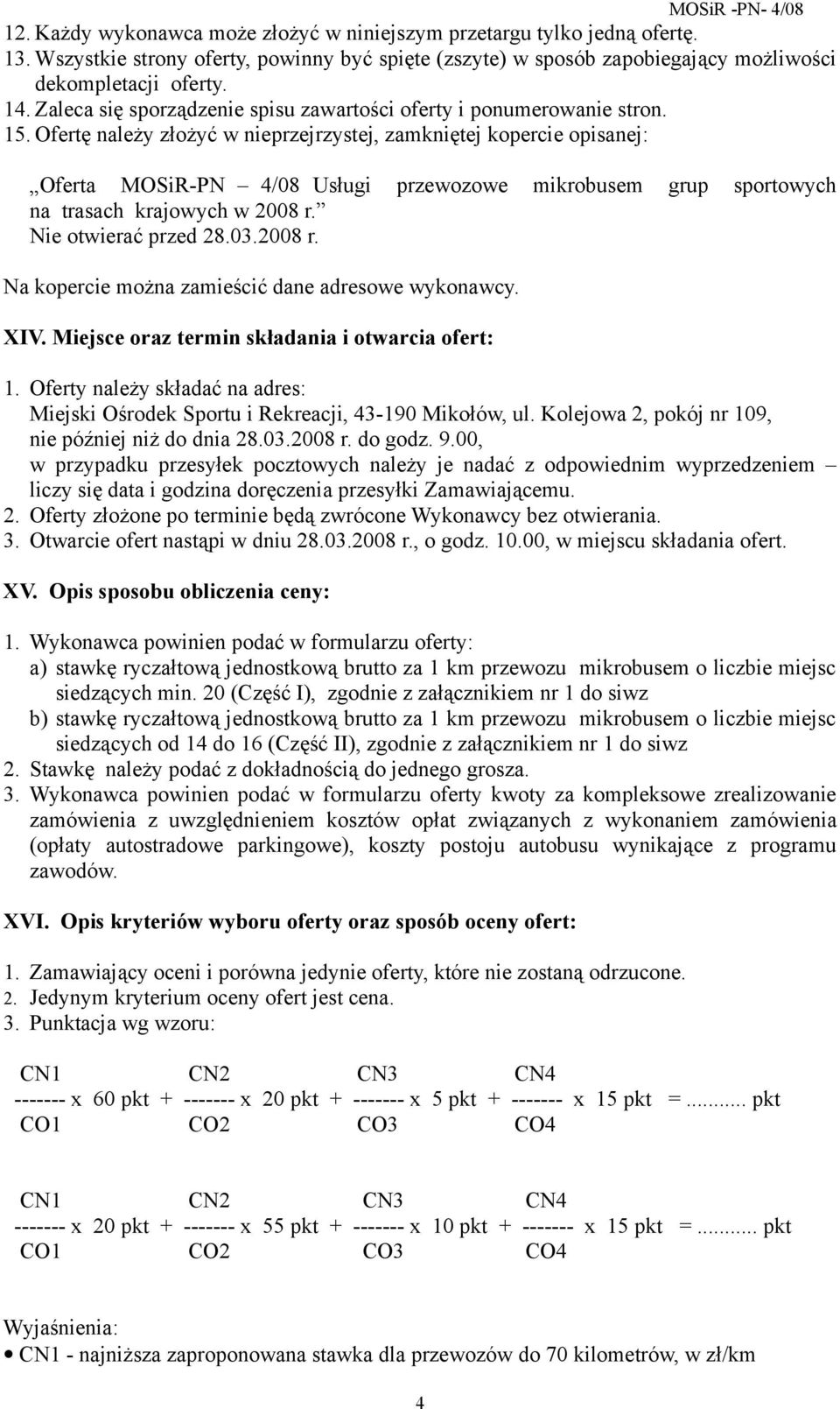 Ofertę należy złożyć w nieprzejrzystej, zamkniętej kopercie opisanej: Oferta MOSiR-PN 4/08 Usługi przewozowe mikrobusem grup sportowych na trasach krajowych w 2008 r.