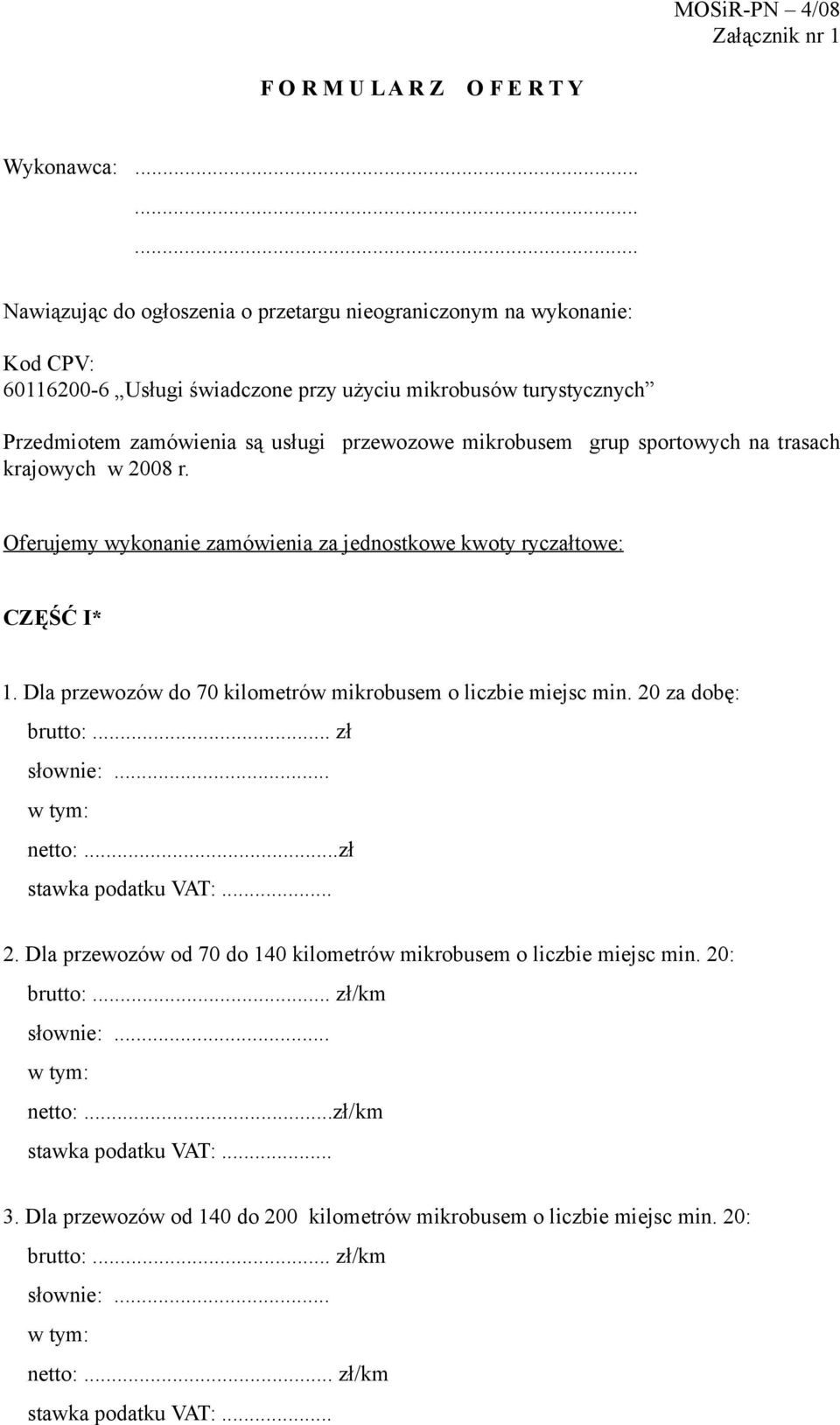 zamówienia są usługi przewozowe mikrobusem grup sportowych na trasach krajowych w 2008 r. Oferujemy wykonanie zamówienia za jednostkowe kwoty ryczałtowe: CZĘŚĆ I* 1.