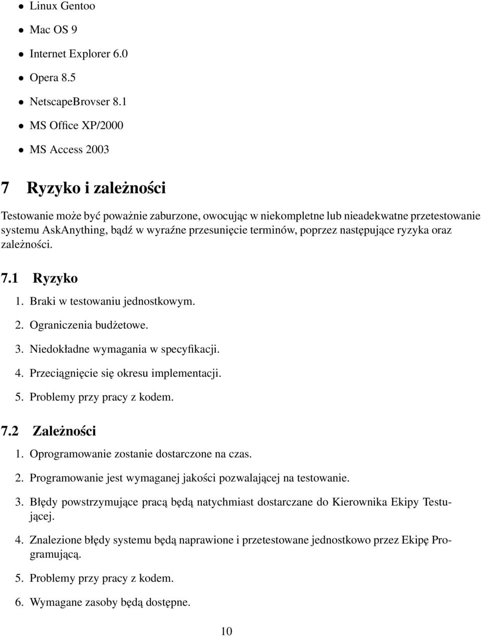 przesunięcie terminów, poprzez następujące ryzyka oraz zależności. 7.1 Ryzyko 1. Braki w testowaniu jednostkowym. 2. Ograniczenia budżetowe. 3. Niedokładne wymagania w specyfikacji. 4.