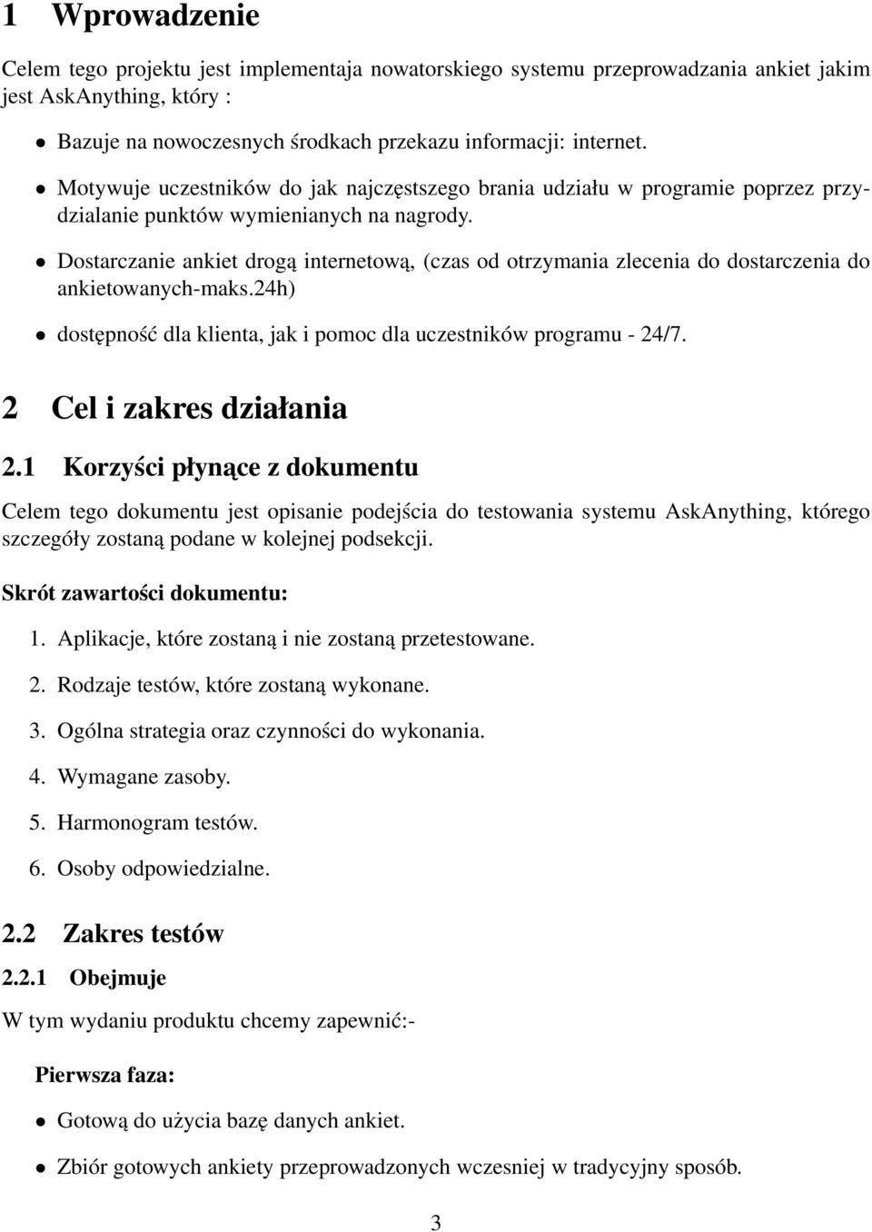 Dostarczanie ankiet drogą internetową, (czas od otrzymania zlecenia do dostarczenia do ankietowanych-maks.24h) dostępność dla klienta, jak i pomoc dla uczestników programu - 24/7.