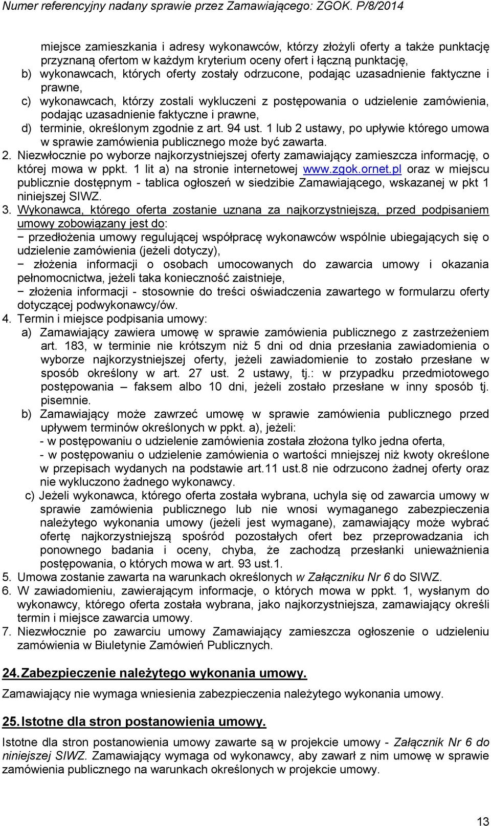 zgodnie z art. 94 ust. 1 lub 2 ustawy, po upływie którego umowa w sprawie zamówienia publicznego może być zawarta. 2. Niezwłocznie po wyborze najkorzystniejszej oferty zamawiający zamieszcza informację, o której mowa w ppkt.