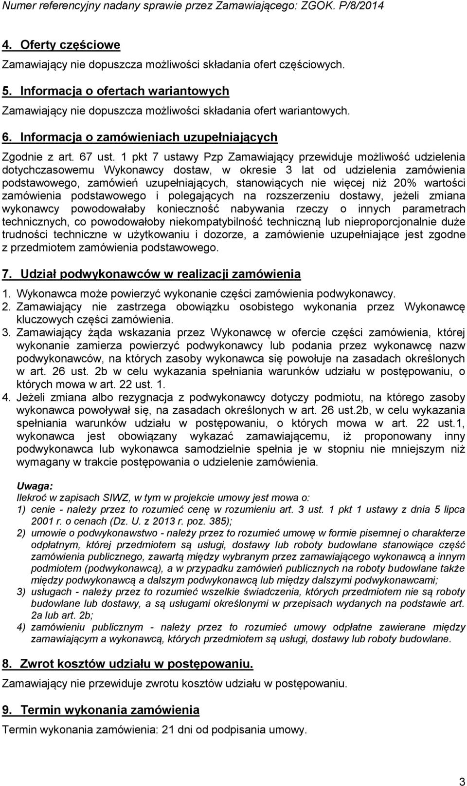 1 pkt 7 ustawy Pzp Zamawiający przewiduje możliwość udzielenia dotychczasowemu Wykonawcy dostaw, w okresie 3 lat od udzielenia zamówienia podstawowego, zamówień uzupełniających, stanowiących nie