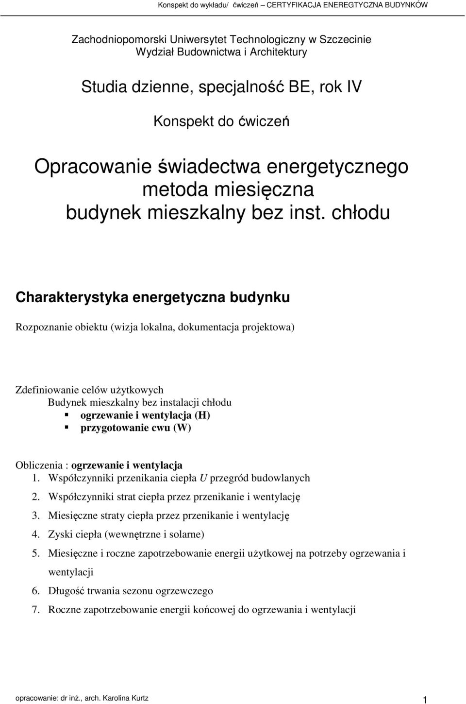 chłodu Charakterystyka energetyczna budynku Rozpoznane obektu (wzja lokalna, dokumentacja projektowa Zdefnowane celów użytkowych Budynek meszkalny bez nstalacj chłodu ogrzewane wentylacja (