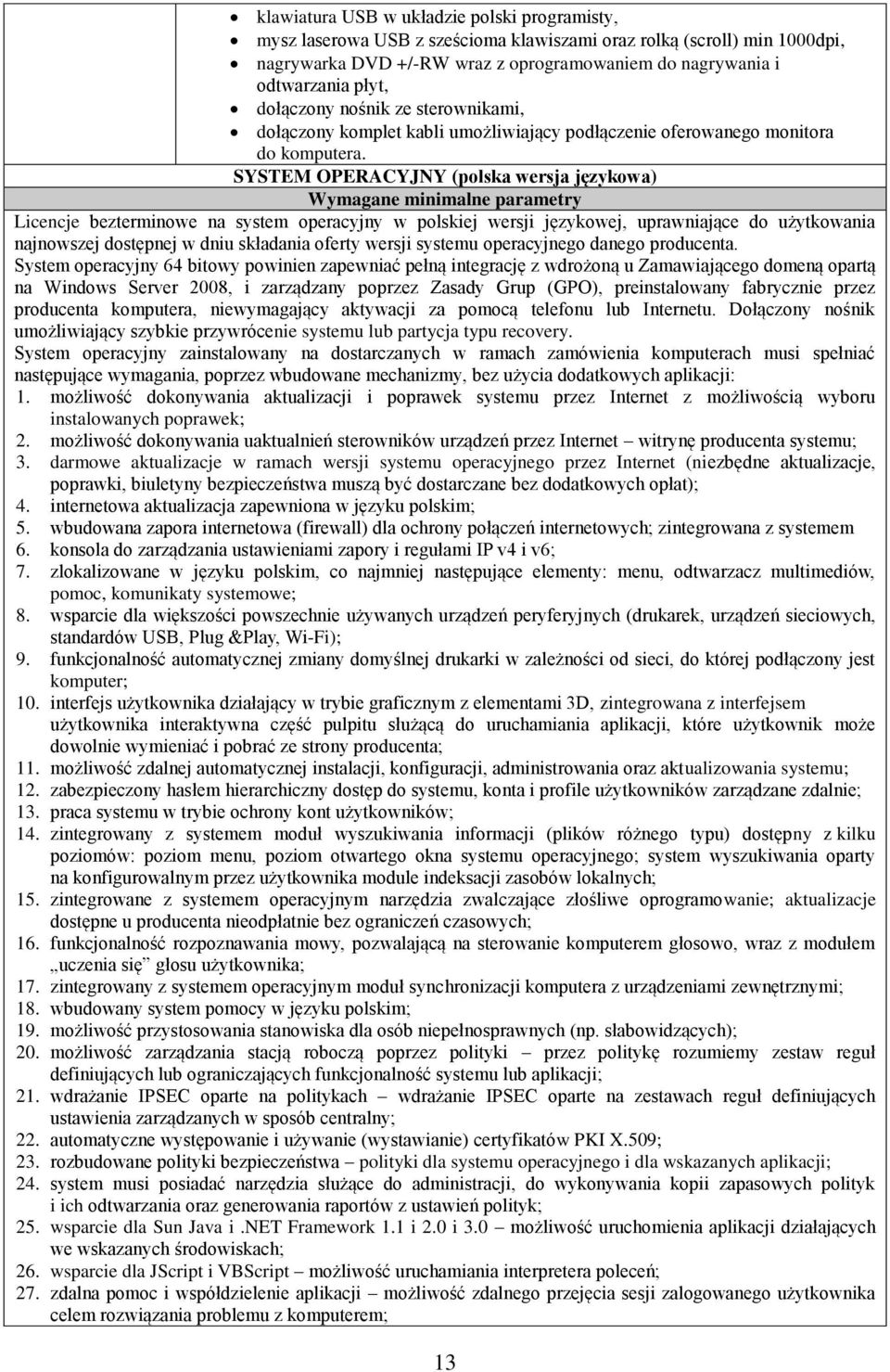 SYSTEM OPERACYJNY (polska wersja językowa) Wymagane minimalne parametry Licencje bezterminowe na system operacyjny w polskiej wersji językowej, uprawniające do użytkowania najnowszej dostępnej w dniu