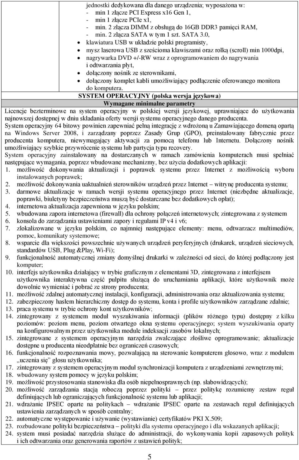 0, klawiatura USB w układzie polski programisty, mysz laserowa USB z sześcioma klawiszami oraz rolką (scroll) min 1000dpi, nagrywarka DVD +/-RW wraz z oprogramowaniem do nagrywania i odtwarzania