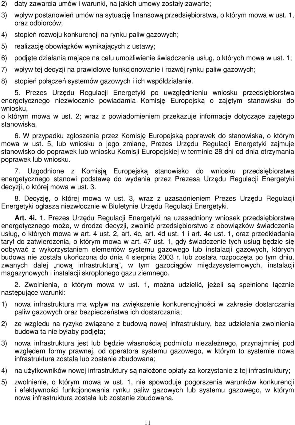 których mowa w ust. 1; 7) wpływ tej decyzji na prawidłowe funkcjonowanie i rozwój rynku paliw gazowych; 8) stopień połączeń systemów gazowych i ich współdziałanie. 5.