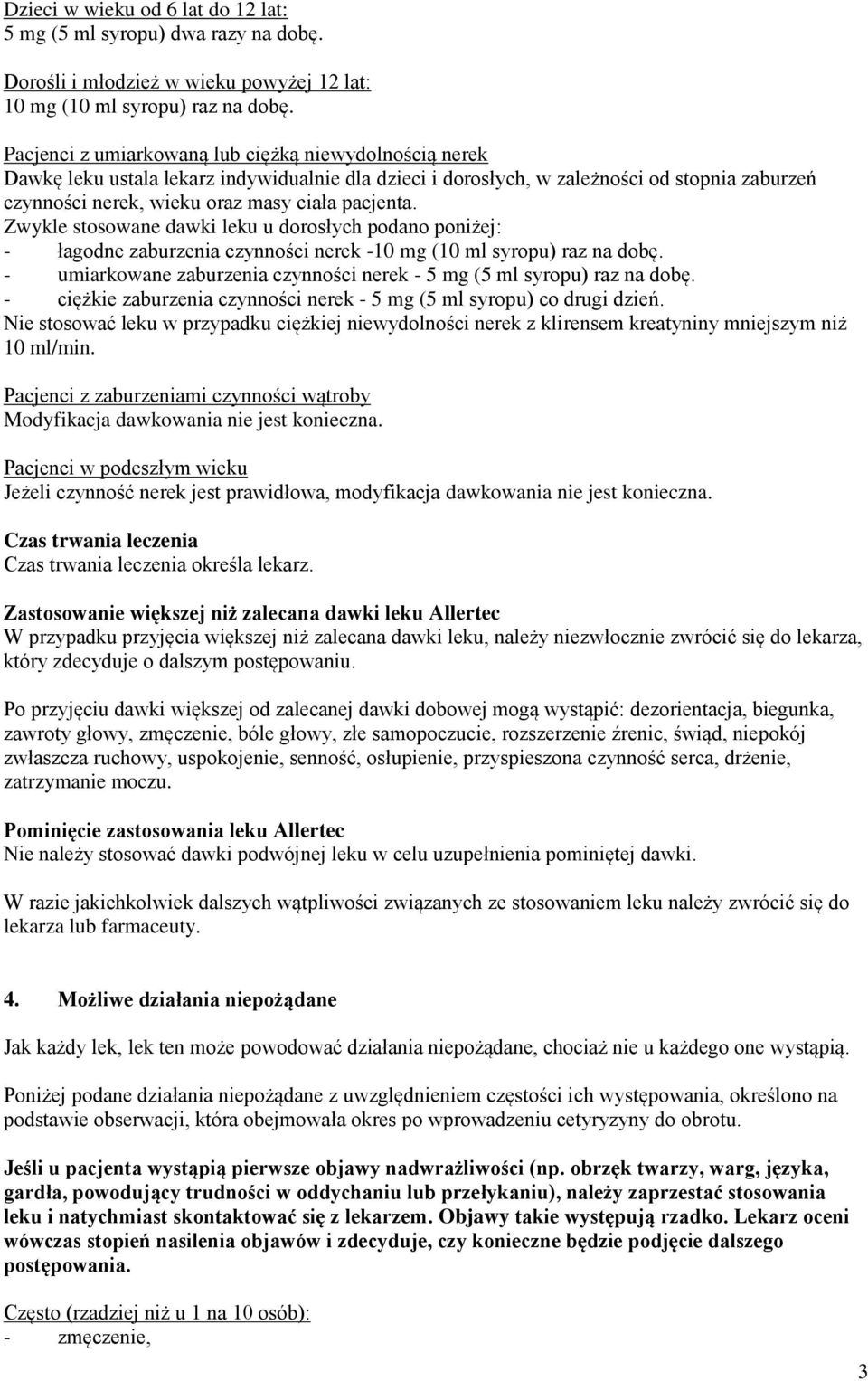 Zwykle stosowane dawki leku u dorosłych podano poniżej: - łagodne zaburzenia czynności nerek -10 mg (10 ml syropu) raz na dobę.